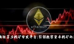 SC区块链算力挖矿分发平台：引领数字货币挖矿的